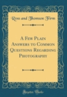 Image for A Few Plain Answers to Common Questions Regarding Photography (Classic Reprint)