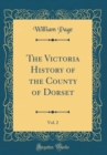 Image for The Victoria History of the County of Dorset, Vol. 2 (Classic Reprint)