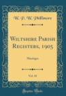 Image for Wiltshire Parish Registers, 1905, Vol. 10: Marriages (Classic Reprint)