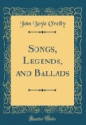 Image for Songs, Legends, and Ballads (Classic Reprint)