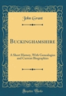Image for Buckinghamshire: A Short History, With Genealogies and Current Biographies (Classic Reprint)