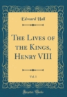 Image for The Lives of the Kings, Henry VIII, Vol. 1 (Classic Reprint)