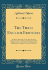 Image for The Three English Brothers: Sir Thomas Sherley His Travels, With His Three Yeares Imprisonment in Turkie; His Inlargement by His Maiesties Letters to the Great Turke, and Lastly, His Safe Returne Into