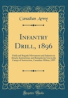 Image for Infantry Drill, 1896: Field and Brigade Movements and Infantry in Attack; Instructions and Remarks for Use in the Camps of Instruction, Canadian Militia, 1899 (Classic Reprint)