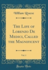 Image for The Life of Lorenzo De Medici, Called the Magnificent, Vol. 1 (Classic Reprint)
