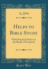 Image for Helps to Bible Study: With Practical Notes on the Books of Scripture (Classic Reprint)