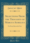 Image for Selections From the Thoughts of Marcus Aurelius: For Every Day in the Year (Classic Reprint)