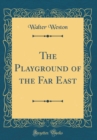 Image for The Playground of the Far East (Classic Reprint)