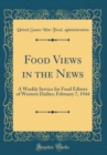 Image for Food Views in the News: A Weekly Service for Food Editors of Western Dailies; February 7, 1944 (Classic Reprint)