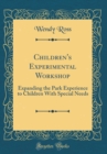 Image for Children&#39;s Experimental Workshop: Expanding the Park Experience to Children With Special Needs (Classic Reprint)