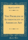 Image for The Problem of Authenticity in American Art (Classic Reprint)