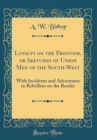 Image for Loyalty on the Frontier, or Sketches of Union Men of the South-West: With Incidents and Adventures in Rebellion on the Border (Classic Reprint)
