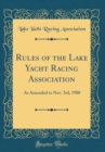 Image for Rules of the Lake Yacht Racing Association: As Amended to Nov. 3rd, 1900 (Classic Reprint)