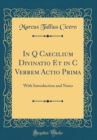 Image for In Q Caecilium Divinatio Et in C Verrem Actio Prima: With Introduction and Notes (Classic Reprint)