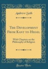 Image for The Development From Kant to Hegel: With Chapters on the Philosophy of Religion (Classic Reprint)