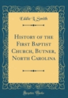 Image for History of the First Baptist Church, Butner, North Carolina (Classic Reprint)