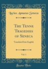 Image for The Tenne Tragedies of Seneca, Vol. 1: Translated Into English (Classic Reprint)