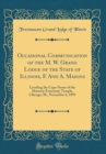 Image for Occasional Communication of the M. W. Grand Lodge of the State of Illinois, F. And A. Masons: Leveling the Cape-Stone of the Masonic Fraternity Temple, Chicago, Ill., November 6, 1891 (Classic Reprint