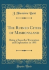 Image for The Ruined Cities of Mashonaland: Being a Record of Excavation and Exploration in 1891 (Classic Reprint)