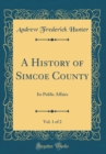 Image for A History of Simcoe County, Vol. 1 of 2: Its Public Affairs (Classic Reprint)