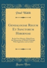 Image for Genealogiae Regum Et Sanctorum Hiberniae: By the Four Masters, Edited From the Manuscript of Michel O&#39;cleirigh, With Appendices and an Index (Classic Reprint)
