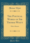 Image for The Poetical Works of Sir Thomas Wyatt: With a Memoir (Classic Reprint)