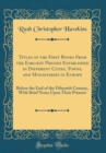 Image for Titles of the First Books From the Earliest Presses Established in Different Cities, Towns, and Monasteries in Europe: Before the End of the Fifteenth Century, With Brief Notes Upon Their Printers (Cl