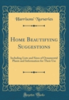 Image for Home Beautifying Suggestions: Including Lists and Sizes of Ornamental Plants and Information for Their Use (Classic Reprint)