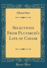 Image for Selections From Plutarch&#39;s Life of Caesar (Classic Reprint)