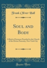 Image for Soul and Body: A Book of Sermons Preached in the Church of the Divine Paternity, New York City (Classic Reprint)