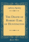 Image for The Death of Robert Earl of Huntington (Classic Reprint)