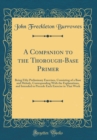 Image for A Companion to the Thorough-Base Primer: Being Fifty Preliminary Exercises, Consisting of a Base and Melody, Corresponding With the Explanations, and Intended to Precede Each Exercise in That Work (Cl