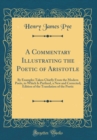 Image for A Commentary Illustrating the Poetic of Aristotle: By Examples Taken Chiefly From the Modern Poets, to Which Is Prefixed, a New and Corrected; Edition of the Translation of the Poetic (Classic Reprint