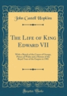 Image for The Life of King Edward VII: With a Sketch of the Career of George, Prince of Wales and a History of the Royal Tour of the Empire in 1901 (Classic Reprint)