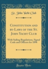 Image for Constitution and by-Laws of the St. John Yacht Club: With Sailing Regulations, Signal Code and Officers for 1896 (Classic Reprint)
