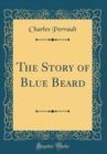 Image for The Story of Blue Beard (Classic Reprint)