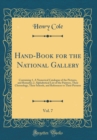 Image for Hand-Book for the National Gallery, Vol. 7: Containing 1. A Numerical Catalogue of the Pictures, and Remarks; 2. Alphabetical List of the Painters, Their Chronology, Their Schools, and References to T