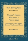 Image for Maule&#39;s Seeds, Wholesale Prices 1940: For Exclusive Use of Market Growers, Truckers and Florists (Classic Reprint)