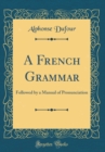 Image for A French Grammar: Followed by a Manual of Pronunciation (Classic Reprint)