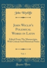 Image for John Wiclif&#39;s Polemical Works in Latin, Vol. 1: Edited From The Manuscripts, With Critical And Historical Notes (Classic Reprint)