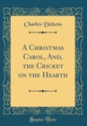 Image for A Christmas Carol, And, the Cricket on the Hearth (Classic Reprint)