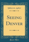Image for Seeing Denver (Classic Reprint)