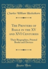 Image for The Printers of Basle in the XV and XVI Centuries: Their Biographies, Printed Books and Devices (Classic Reprint)