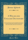 Image for A Welsh and English Dictionary: Wherein the Welsh Words Are Often Exemplified by Select Quotations From Celebrated Ancient Authors, and Many of Them Etymologized, and Compared With the Oriental and Ot