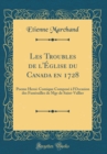 Image for Les Troubles de l&#39;Eglise du Canada en 1728: Poeme Heroi-Comique Compose a l&#39;Occasion des Funerailles de Mgr de Saint-Vallier (Classic Reprint)
