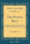 Image for The Poison Belt: Being an Account of Another Adventure of Prof. George E. Challenger, Lord John Roxton, Prof. Summerlee, and Mr. E. D. Malone, the Discoverers of &quot;the Lost World&quot; (Classic Reprint)