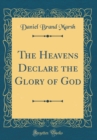 Image for The Heavens Declare the Glory of God (Classic Reprint)