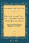 Image for Calendar of the Patent Rolls, Preserved in the Public Record Office, Vol. 16: Prepared Under the Superintendence of the Deputy Keeper of the Records; Edward III., A. D. 1374-1377 (Classic Reprint)