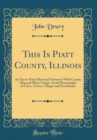 Image for This Is Piatt County, Illinois: An Up-to-Date Historical Narrative With County Map and Many Unique Aerial Photographs of Cities, Towns, Villages and Farmsteads (Classic Reprint)