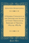 Image for A General Catalogue of the Officers and Alumni of Union Theological Seminary in Virginia, 1823-24, 1883-84 (Classic Reprint)